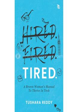 Hired. Fired. Tired. 