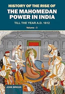 History of the rise of the mahomedan power in india: till the year a.d. 1612 (vol. 3)