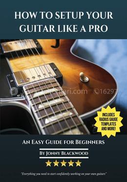 How To Setup Your Guitar Like A Pro - An Easy Guide for Beginners