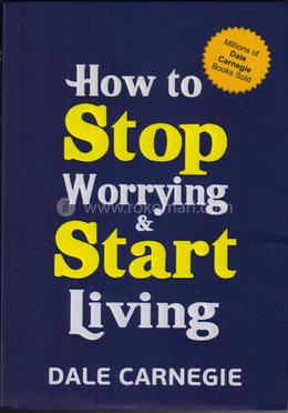 How To Stop Worrying And Start Living