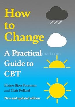 How to Change : A Practical Guide to CBT