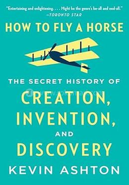 How to Fly a Horse: The Secret History of Creation, Invention, and Discovery
