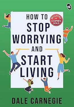 How to Stop Worrying and Start Living 