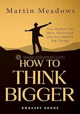 How to Think Bigger 