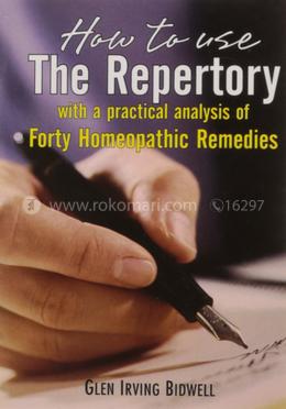 How to Use the Repertory With a Practical Analysis of Forty Homeopathic Remedies