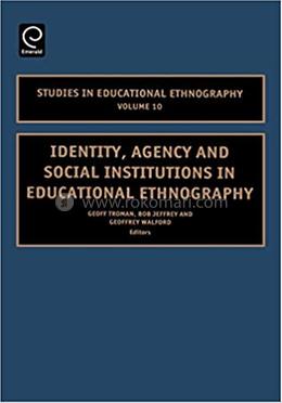 Identity, Agency and Social Institutions in Educational Ethnography