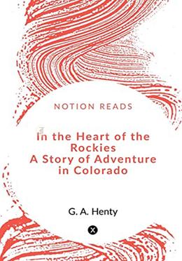 In the Heart of the Rockies A Story of Adventure in Colorado