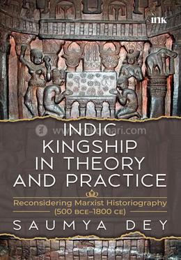 Indic Kingship in Theory and Practice 