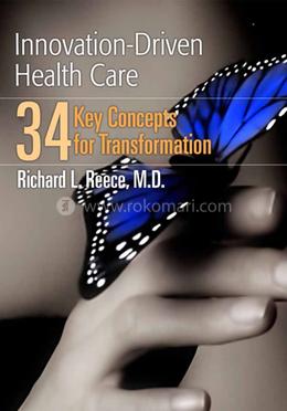Innovation-Driven Health Care: 34 Key Concepts For Transformation