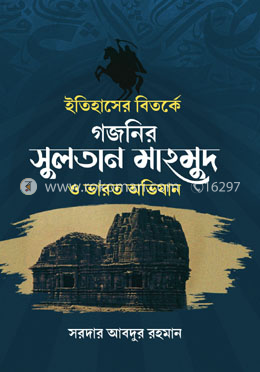 ইতিহাসের বিতর্কে গজনির সুলতান মাহমুদ ও ভারত অভিযান