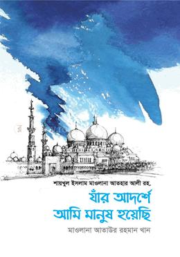 যাঁর আদর্শে আমি মানুষ হয়েছি 
