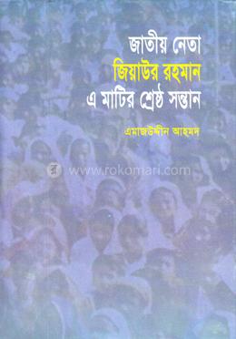 জাতীয় নেতা জিয়াউর রহমান এ মাটির শ্রেষ্ঠ সন্তান