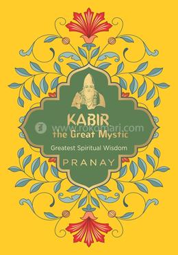 Kabir the Great Mystic Greatest Spiritual Wisdom