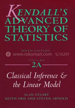 Kendall's Advanced Theory of Statistics, Classical Inference and the Linear Model - Volume : 2A