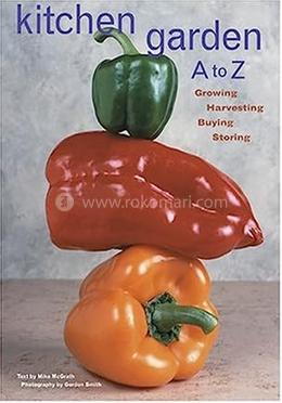Kitchen Garden A to Z: Growing, Harvesting, Buying, Storing