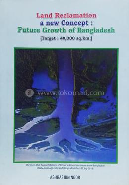Land Reclamation a new Concept : Future Growth of Bangladesh - Target : 40,000 sq.Km.