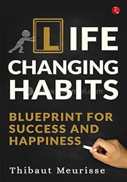 Life changing habits: Blueprint for success and happiness 
