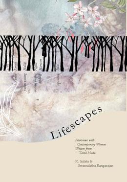Lifescapes: Interviews With Contemporary Women Writers From Tamil Nadu