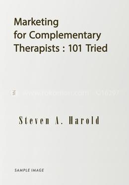 Marketing for Complementary Therapists: 101 Tried 