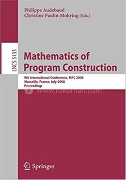 Mathematics of Program Construction - Lecture Notes in Computer Science-5133