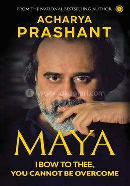 Maya: I Bow to Thee, You Cannot be Overcome