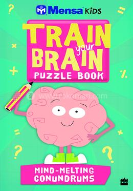 Mensa Kids Train-Your-Brain : Mind-Melting Conundrums