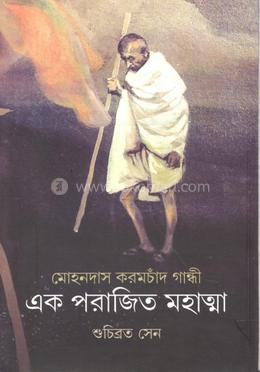 মোহনদাস করমচাঁদ গান্ধী এক পরাজিত মহাত্মা 