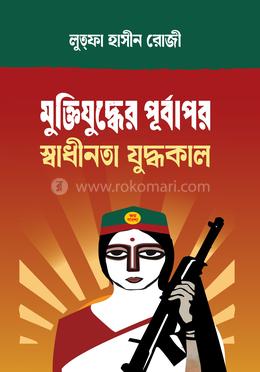 মুক্তিযুদ্ধের পূর্বাপর স্বাধীনতা যুদ্ধকাল 