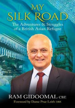 My Silk Road : The Adventures and Struggle of a British Asian Refugee