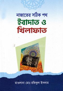 নাজাতের সঠিক পথ ইবাদাত ও খিলাফাত