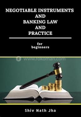 Negotiable Instruments and Banking Law and Practice : for Beginners