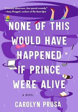 None of This Would Have Happened If Prince Were Alive: A Novel 