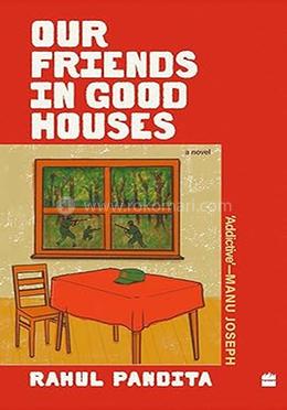 OUR FRIENDS IN GOOD HOUSES: A NOVEL