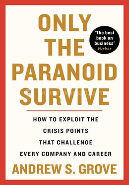 Only The Paranoid Survive (Updated Edition): How to Exploit the Crisis Points that Challenge Every Company and Career