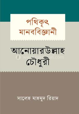 পথিকৃৎ মানববিজ্ঞানী আনোয়ারউল্লাহ চৌধুরী