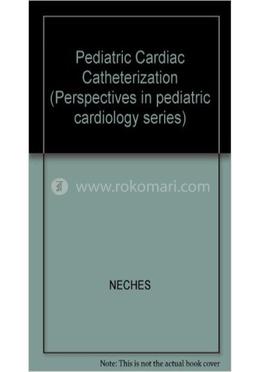 Pediatric Cardiac Catheterization (Perspectives in pediatric cardiology series)