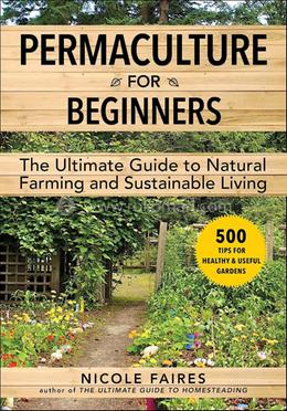 Permaculture for Beginners: The Ultimate Guide to Natural Farming and Sustainable Living
