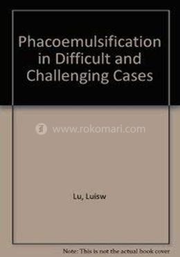 Phacoemulsification in Difficult and Challenging Cases