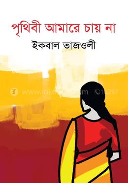 পৃথিবী আমারে চায় না