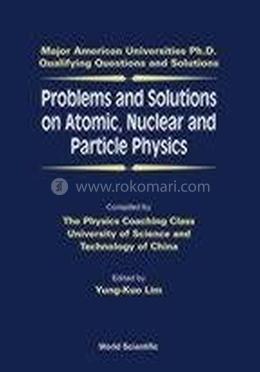 Problems and Solutions on Atomic, Nuclear and Particle Physics