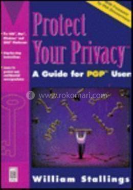 Protect Your Privacy: The Pgp User's Guide
