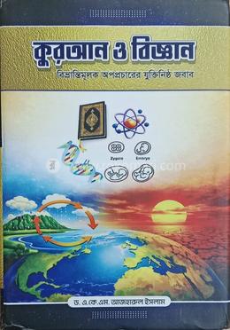 কুরআন ও বিজ্ঞান : বিভ্রান্তিমূলক অপপ্রচারের যুক্তিনিষ্ঠ জবাব