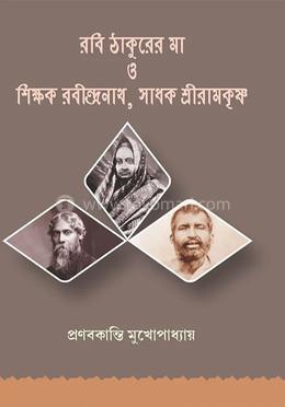 রবি ঠাকুরের মা ও শিক্ষক রবীন্দ্রনাথ, সাধক শ্রীরামকৃষ্ণ