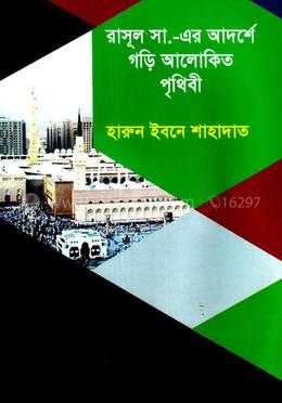 রাসূল সা.-এর আদর্শে গড়ি আলোকিত পৃথিবী