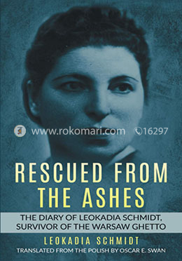 Rescued from the Ashes: The Diary of Leokadia Schmidt, Survivor of the Warsaw Ghetto