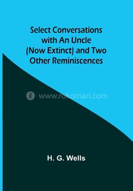 Select Conversations with an Uncle (Now Extinct) and Two Other Reminiscences
