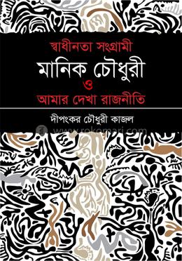 স্বাধীনতা সংগ্রামী মানিক চৌধুরী ও আমার দেখা রাজনীতি image