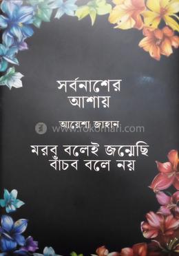 সর্বনাশের আশায় মরব বলেই জন্মেছি বাচঁব বলে নয় 