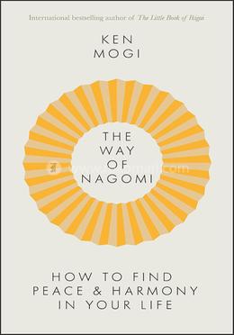 The Way Of Nagomi: The Japanese Secret To A Harmonious Life: Live More Harmoniously The Japanese Way