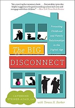 The Big Disconnect: Protecting Childhood And Family Relationships In The Digital Age